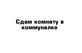 Сдам комнату в коммуналке